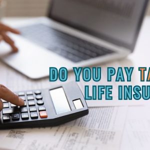 Do You Pay Taxes on Life Insurance?